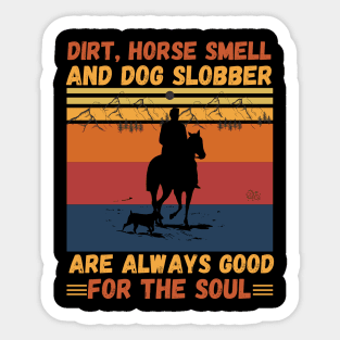 Dirt Horse Smell And Dog Slobber Are Always Good For The Soul Sticker